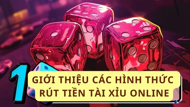 Giới thiệu các hình thức rút tiền tài xỉu online