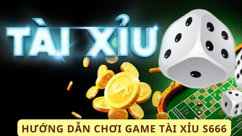 Hướng dẫn chơi game tài xỉu s666