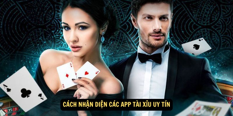 Cách nhận diện Các App Tài Xỉu Uy Tín