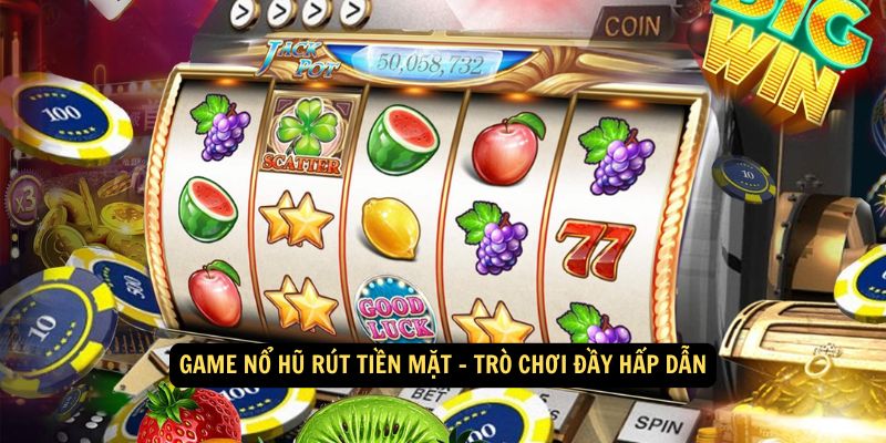 Chiến Thuật Tối Ưu Cho Game Nổ Hũ Rút Tiền Mặt