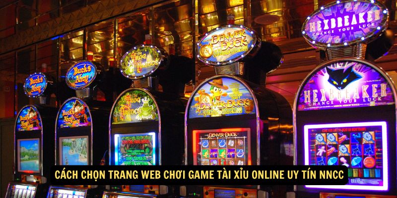 Cách chọn trang web chơi game tài xỉu online uy tín nncc